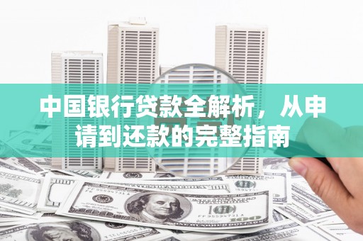 错那中国银行贷款全解析，从申请到还款的完整指南