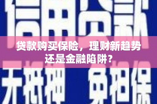 错那贷款购买保险，理财新趋势还是金融陷阱？