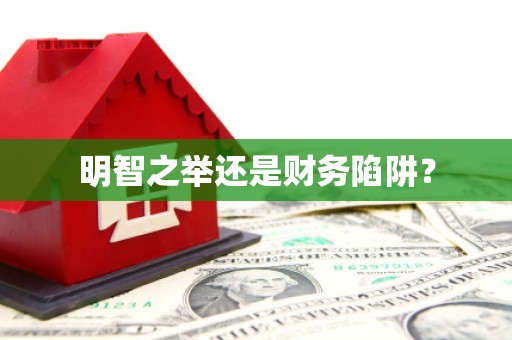 错那明智之举还是财务陷阱？