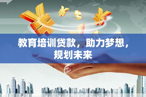 错那教育培训贷款，助力梦想，规划未来