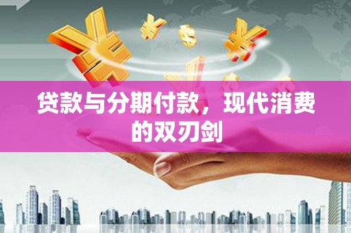 错那贷款与分期付款，现代消费的双刃剑