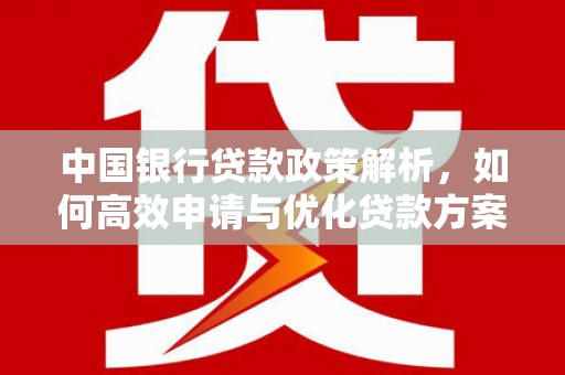 错那中国银行贷款政策解析，如何高效申请与优化贷款方案