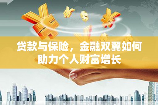 错那贷款与保险，金融双翼如何助力个人财富增长