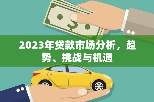 错那2023年贷款市场分析，趋势、挑战与机遇