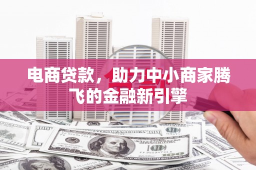 错那电商贷款，助力中小商家腾飞的金融新引擎