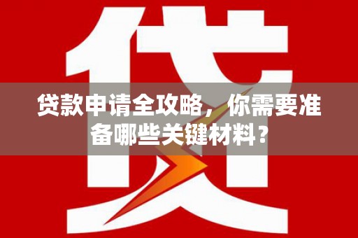 错那贷款申请全攻略，你需要准备哪些关键材料？