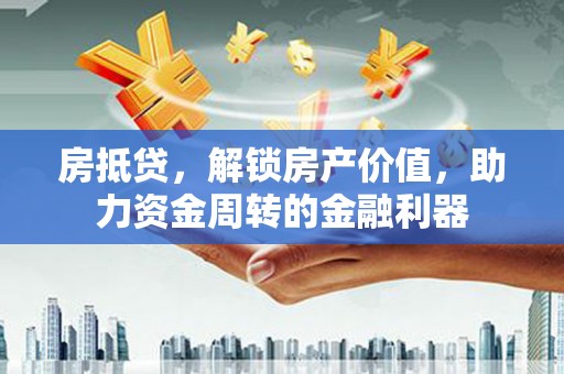 错那房抵贷，解锁房产价值，助力资金周转的金融利器