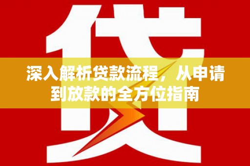 错那深入解析贷款流程，从申请到放款的全方位指南