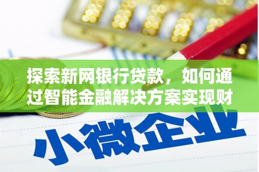 错那探索新网银行贷款，如何通过智能金融解决方案实现财富增长