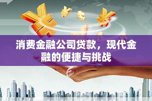 错那消费金融公司贷款，现代金融的便捷与挑战