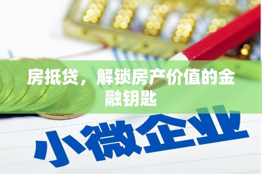 错那房抵贷，解锁房产价值的金融钥匙
