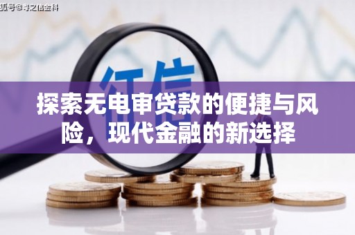 错那探索无电审贷款的便捷与风险，现代金融的新选择