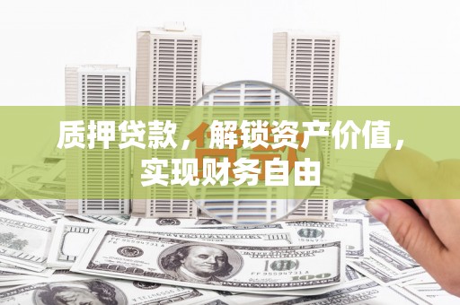 错那质押贷款，解锁资产价值，实现财务自由