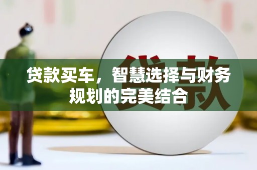 错那贷款买车，智慧选择与财务规划的完美结合