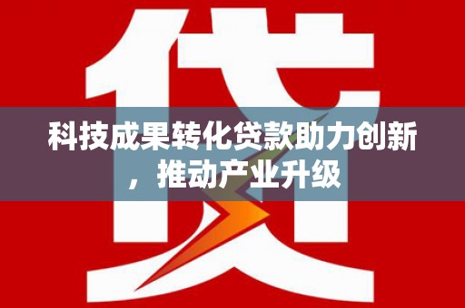 错那科技成果转化贷款助力创新，推动产业升级