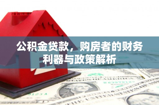 错那公积金贷款，购房者的财务利器与政策解析