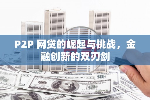 错那P2P 网贷的崛起与挑战，金融创新的双刃剑