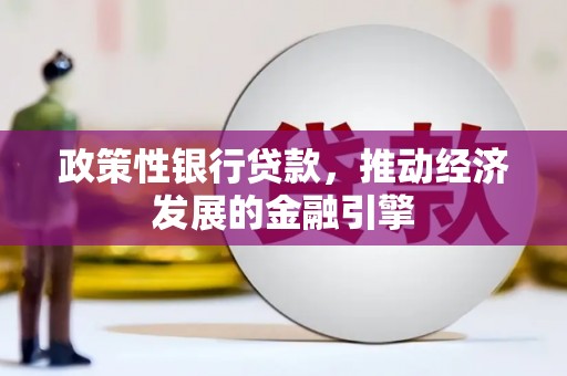 错那政策性银行贷款，推动经济发展的金融引擎