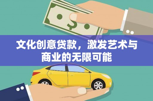 错那文化创意贷款，激发艺术与商业的无限可能