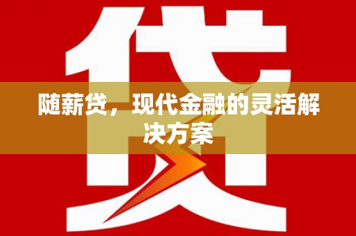 错那随薪贷，现代金融的灵活解决方案
