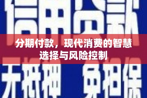错那分期付款，现代消费的智慧选择与风险控制