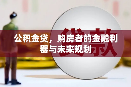 错那公积金贷，购房者的金融利器与未来规划