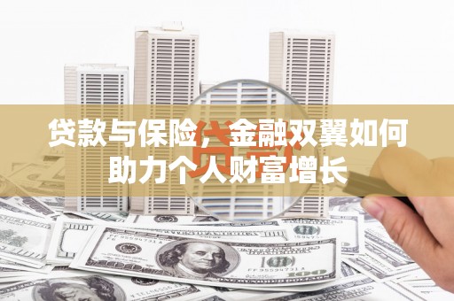 错那贷款与保险，金融双翼如何助力个人财富增长