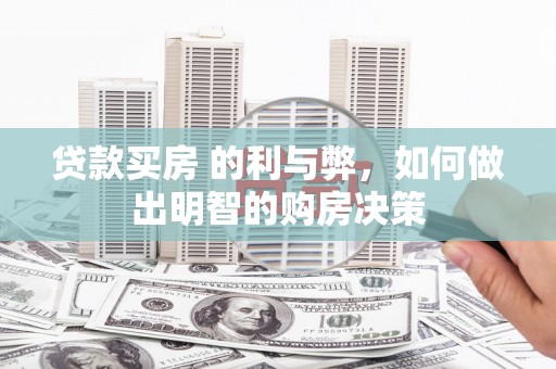 错那贷款买房 的利与弊，如何做出明智的购房决策