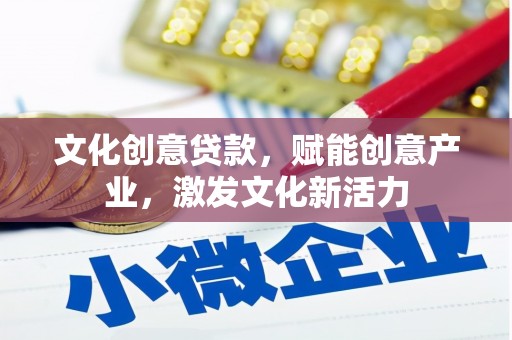 错那文化创意贷款，赋能创意产业，激发文化新活力