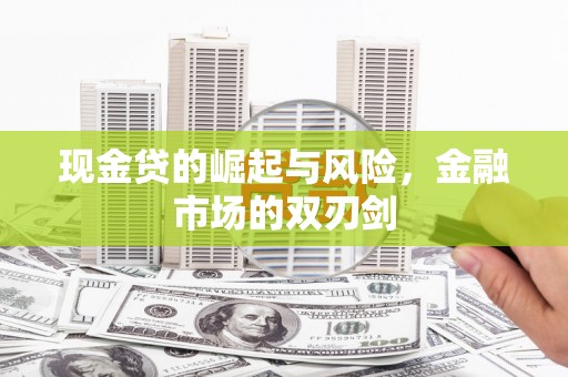 错那现金贷的崛起与风险，金融市场的双刃剑