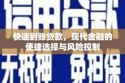 错那快速到账贷款，现代金融的便捷选择与风险控制