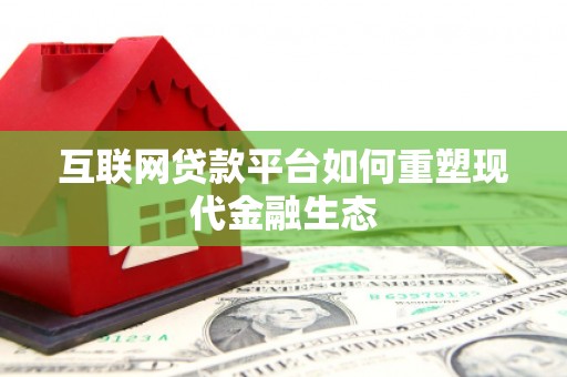 错那互联网贷款平台如何重塑现代金融生态