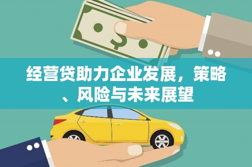 错那经营贷助力企业发展，策略、风险与未来展望