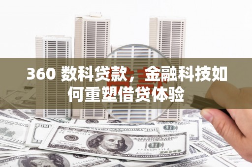 错那360 数科贷款，金融科技如何重塑借贷体验