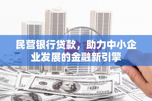 错那民营银行贷款，助力中小企业发展的金融新引擎