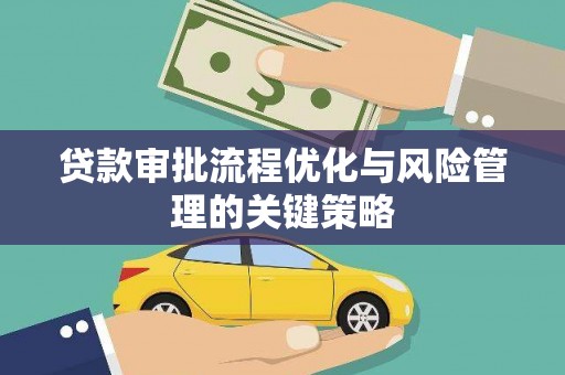 错那贷款审批流程优化与风险管理的关键策略