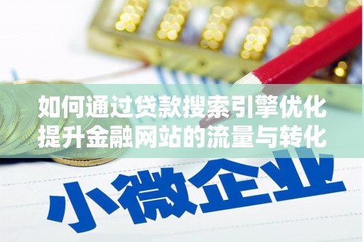 错那如何通过贷款搜索引擎优化提升金融网站的流量与转化率