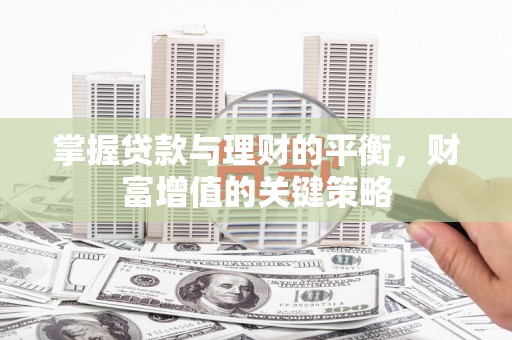 错那掌握贷款与理财的平衡，财富增值的关键策略