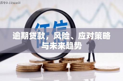 错那逾期贷款，风险、应对策略与未来趋势
