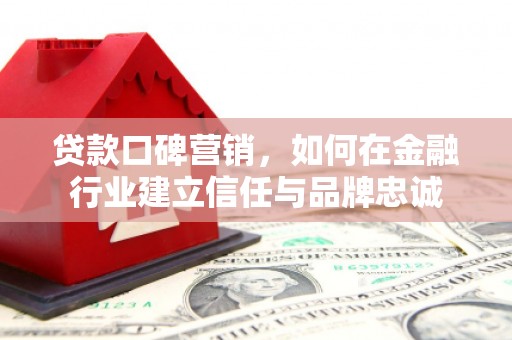 错那贷款口碑营销，如何在金融行业建立信任与品牌忠诚