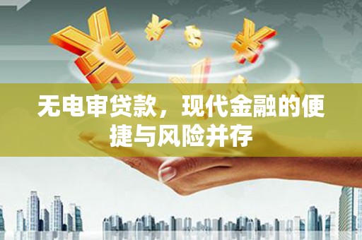 错那无电审贷款，现代金融的便捷与风险并存