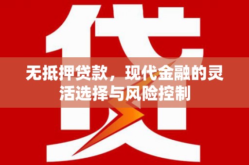 错那无抵押贷款，现代金融的灵活选择与风险控制