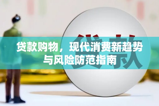 错那贷款购物，现代消费新趋势与风险防范指南