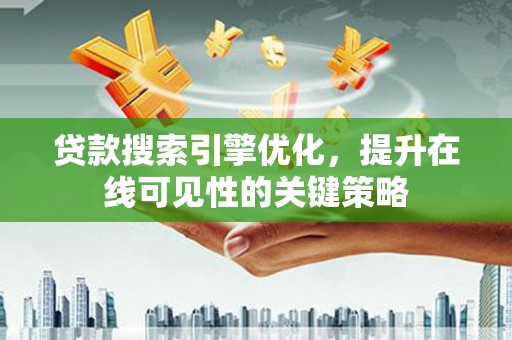 错那贷款搜索引擎优化，提升在线可见性的关键策略