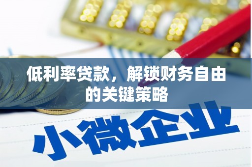 错那低利率贷款，解锁财务自由的关键策略