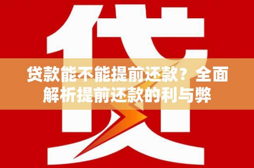 错那贷款能不能提前还款？全面解析提前还款的利与弊
