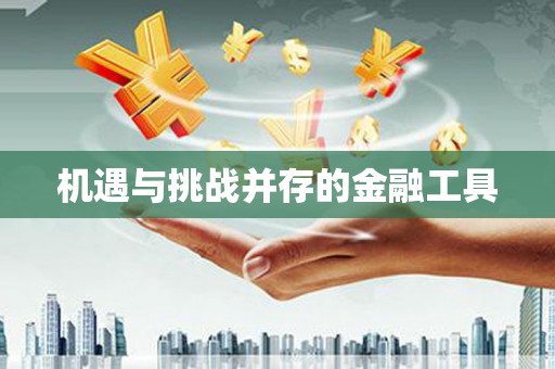 错那机遇与挑战并存的金融工具