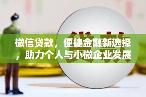 错那微信贷款，便捷金融新选择，助力个人与小微企业发展