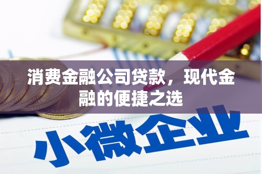错那消费金融公司贷款，现代金融的便捷之选