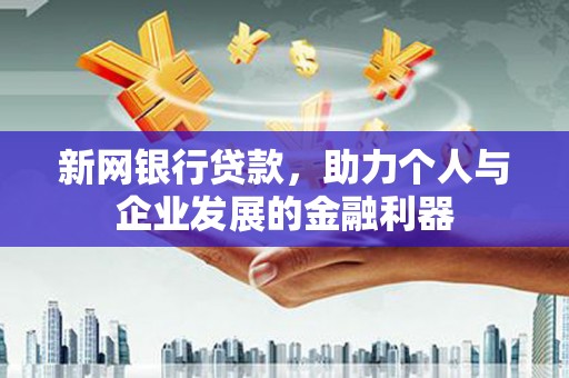 错那新网银行贷款，助力个人与企业发展的金融利器
